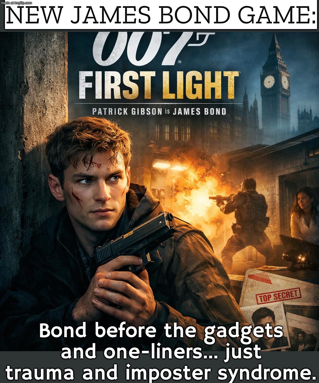 NEW JAMES BOND GAME:; 007 FIRST LIGHT — BEFORE HE'S EVEN A “00” (ANXIETY INCLUDED) | NEW JAMES BOND GAME:; Bond before the gadgets and one-liners… just trauma and imposter syndrome. | image tagged in new james bond game,anxiety,007,they call me 007,gaming,james bond | made w/ Imgflip meme maker