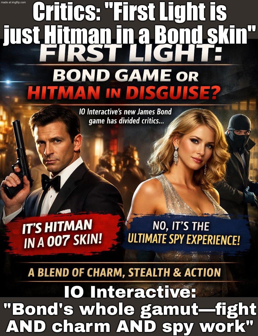 IO Interactive: "Bond isn’t just stealth—he can fight, charm, and do real spy work" | Critics: "First Light is just Hitman in a Bond skin"; IO Interactive: "Bond's whole gamut—fight AND charm AND spy work" | image tagged in goldeneye 007,spy,james bond,gaming,hitman,fighting | made w/ Imgflip meme maker