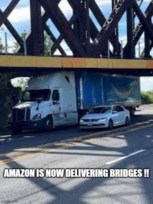 It looks like Amazon is now delivering bridges.    --  funny  -- | Amazon is now delivering bridges !! | image tagged in funny,humor,amazon,bridges,play on words,funny meme | made w/ Imgflip meme maker