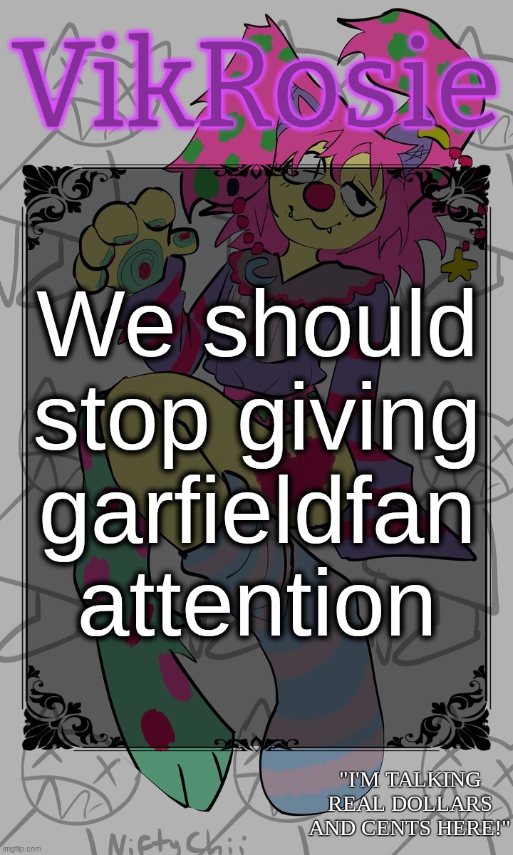 i don't know why i unblocked him | We should stop giving garfieldfan attention | image tagged in rose's stomach book temp | made w/ Imgflip meme maker