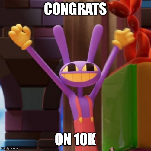 Congrats on 10K | image tagged in jax hooway meme | made w/ Imgflip meme maker