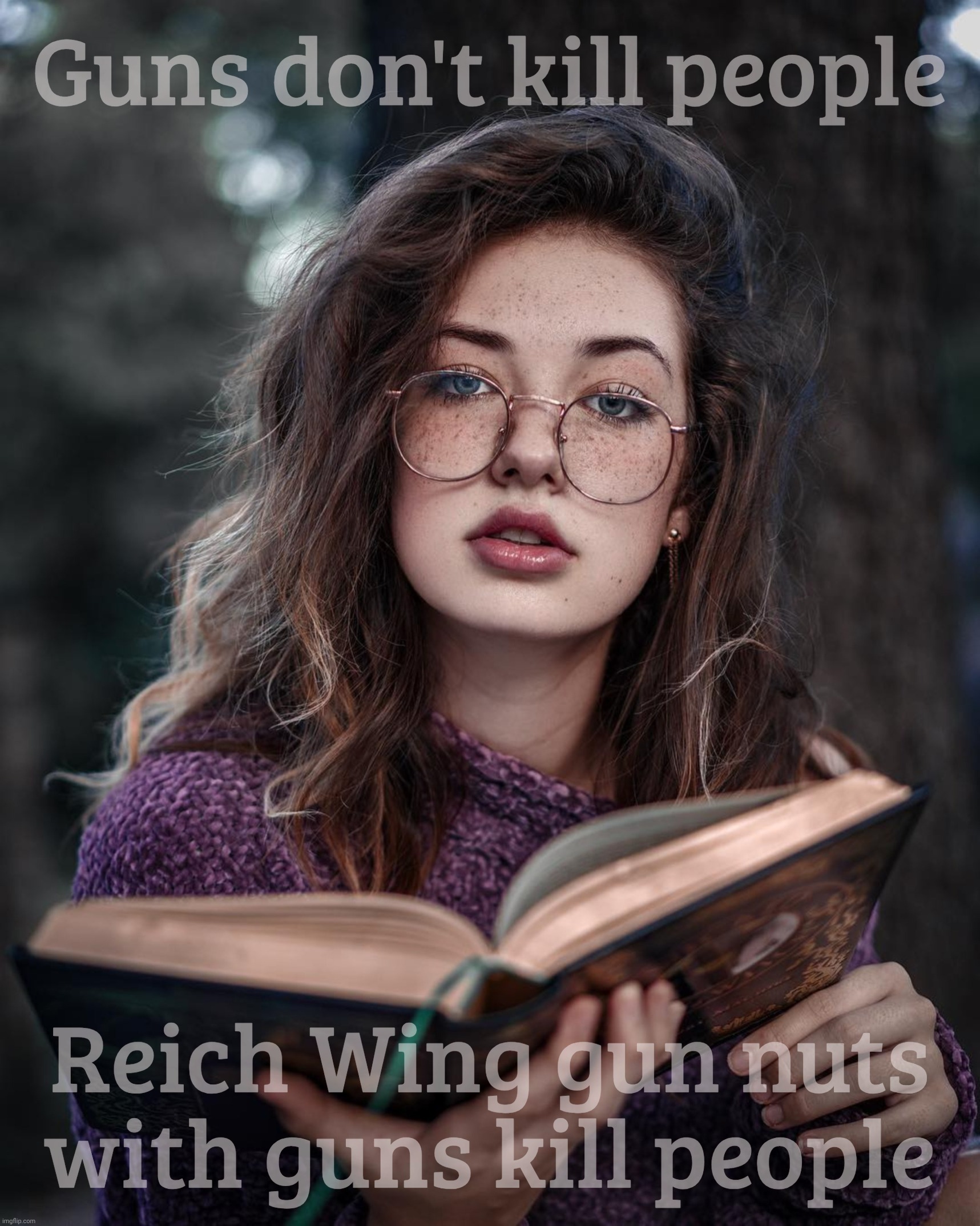 Guns don't kill people, people shooting guns do | Guns don't kill people; Reich Wing gun nuts with guns kill people | image tagged in glasses,guns don't kill people,people shooting guns kill people,because math,right wing nut jobs | made w/ Imgflip meme maker