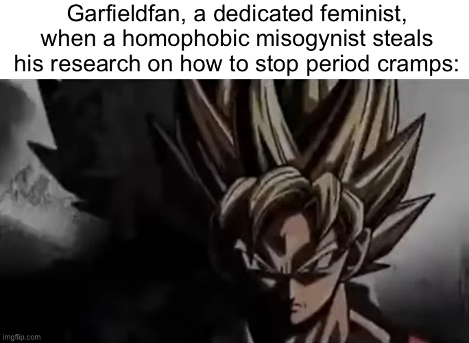 (He’s 6’2” btw) | Garfieldfan, a dedicated feminist, when a homophobic misogynist steals his research on how to stop period cramps: | image tagged in goku staring | made w/ Imgflip meme maker