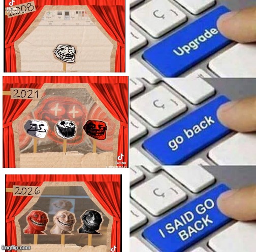 maybe you should have stayed in 2008 | image tagged in i said go back,troll face,evolution | made w/ Imgflip meme maker
