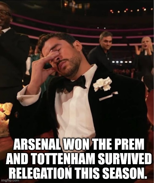 Bad Bunny Grammy WTF | Arsenal won the Prem and Tottenham survived relegation this season. | image tagged in bad bunny grammy wtf | made w/ Imgflip meme maker