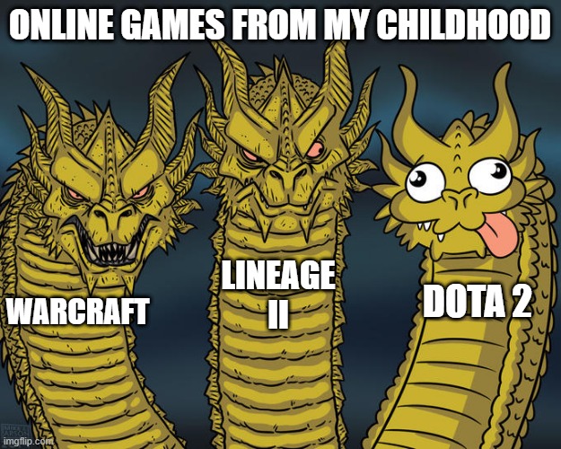 Nut | Online games from my childhood; Lineage II; DotA 2; WARCRAFT | image tagged in three-headed dragon | made w/ Imgflip meme maker