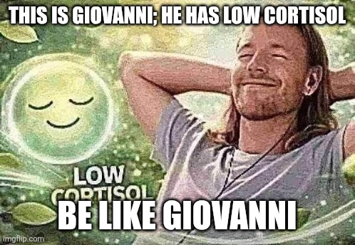 Giovanni | This is Giovanni; he has low cortisol; Be like Giovanni | image tagged in low cortisol | made w/ Imgflip meme maker