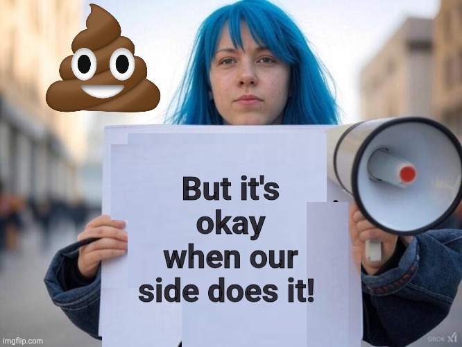 Blue Hair Wokester | But it's okay when our side does it! | image tagged in blue hair wokester | made w/ Imgflip meme maker
