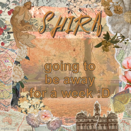 shira’s sweet temp | going to be away for a week :D | image tagged in shira s sweet temp | made w/ Imgflip meme maker