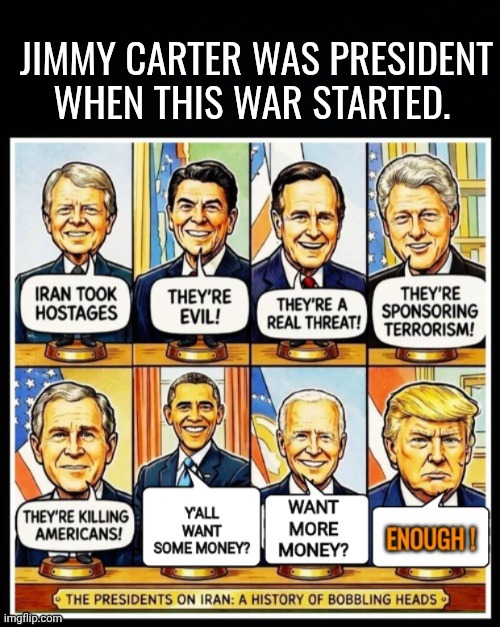 Jimmy Carter was President when this war started. | image tagged in black background,iran war redux | made w/ Imgflip meme maker