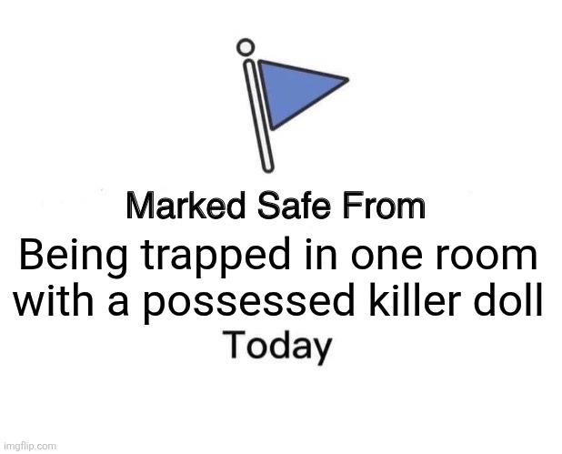 Marked Safe From | Being trapped in one room with a possessed killer doll | image tagged in memes,chucky,safety | made w/ Imgflip meme maker