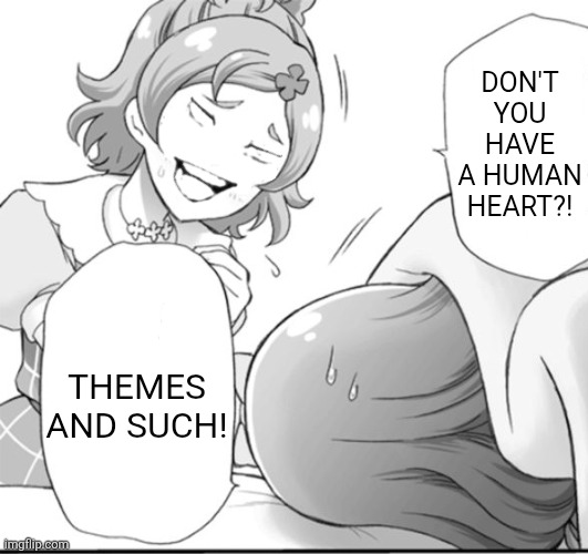 Don't you have a human heart?! Themes and such! | image tagged in memes,precure,chat | made w/ Imgflip meme maker