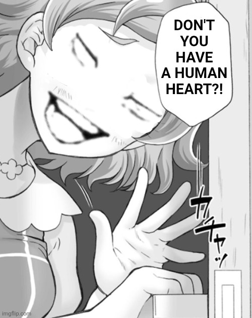 Don't you have a human heart?! | image tagged in memes,human,heart | made w/ Imgflip meme maker