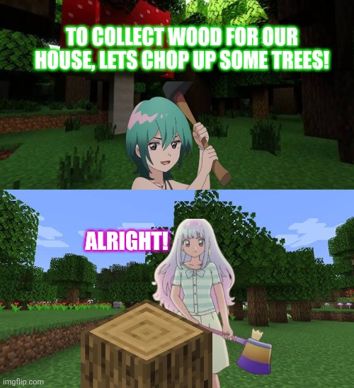 LuluttoLilly Minecraft Episode Leak?! | To collect wood for our house, lets chop up some trees! Alright! | image tagged in memes,minecraft,wood | made w/ Imgflip meme maker