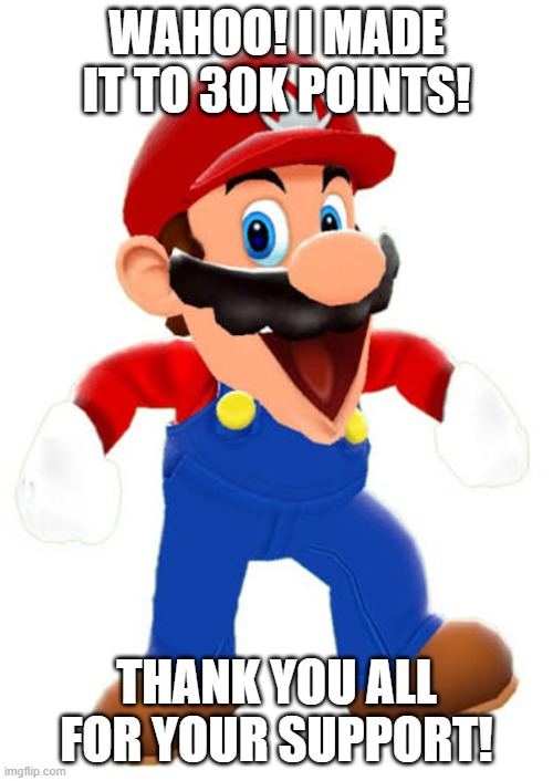 Mario SMG4 | wahoo! i made it to 30k points! thank you all for your support! | image tagged in mario smg4 | made w/ Imgflip meme maker