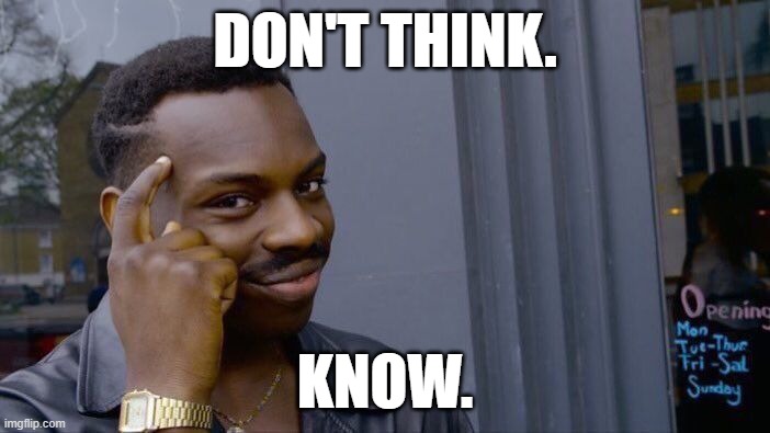Wisdom | Don't think. Know. | image tagged in memes,roll safe think about it | made w/ Imgflip meme maker