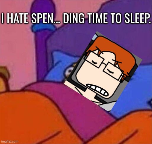 angry homer simpson in bed | I hate Spen... Ding time to sleep. | image tagged in angry homer simpson in bed | made w/ Imgflip meme maker