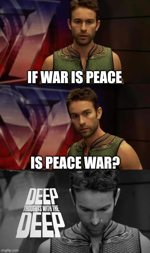The Deep doublethinks international relations | If war is peace; Is peace war? | image tagged in deep thoughts with the deep,deepthink,doublethink,memes,peace,war | made w/ Imgflip meme maker