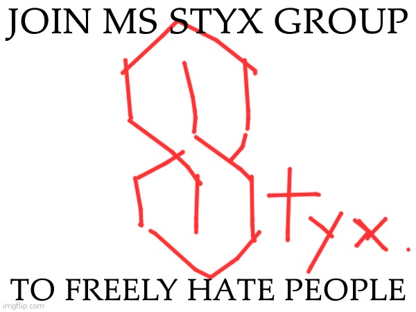 join NOW or you suck | JOIN MS STYX GROUP; TO FREELY HATE PEOPLE | made w/ Imgflip meme maker