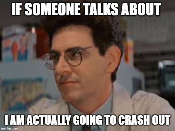 IF SOMEONE TALKS ABOUT BRUNO THEN EGON SPENGLER WILL LITERALLY CRASH OUT | if someone talks about; I AM ACTUALLY GOING TO CRASH OUT | image tagged in ghostbusters,we don't talk about bruno | made w/ Imgflip meme maker