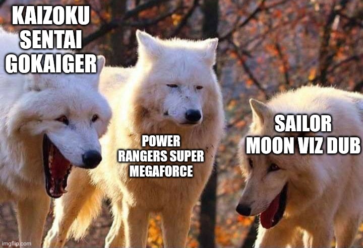 Ppl hate viz dub while for me felt like it beat Super Megafail | Kaizoku Sentai Gokaiger; Sailor Moon Viz Dub; Power Rangers Super Megaforce | image tagged in laughing wolf,sailor moon,power rangers | made w/ Imgflip meme maker