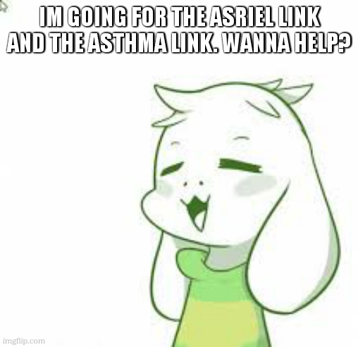 asriel | im going for the asriel link and the asthma link. wanna help? | image tagged in asriel | made w/ Imgflip meme maker
