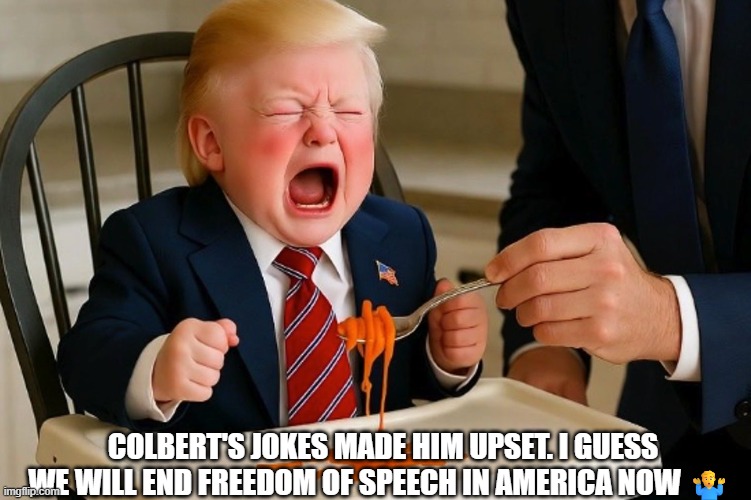 this crybaby is canceling all late shows | Colbert's jokes made him upset. i guess we will end freedom of speech in america now 🤷‍♂️ | image tagged in trump baby crying jpg | made w/ Imgflip meme maker