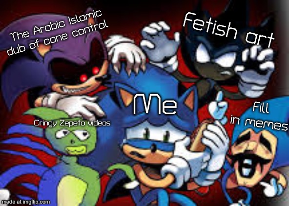Historically accurate, because I hate four of things I hate | Fetish art; The Arabic Islamic dub of cone control; Me; Fill in memes; Cringy Zepeto videos | image tagged in scared sonic,my eyes | made w/ Imgflip meme maker
