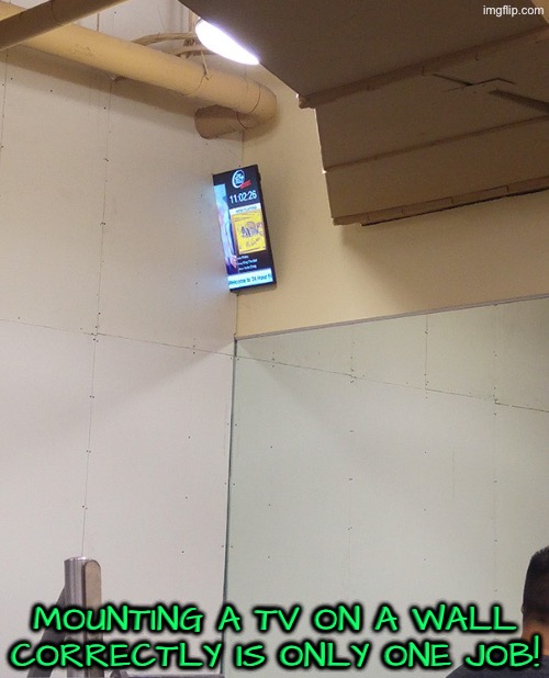 I can only ask this question... Why? | Mounting a TV on a wall correctly is only one job! | image tagged in you had one job,television,epic fail,duhhh dumbass,do you are have stupid,dude you're an idiot | made w/ Imgflip meme maker