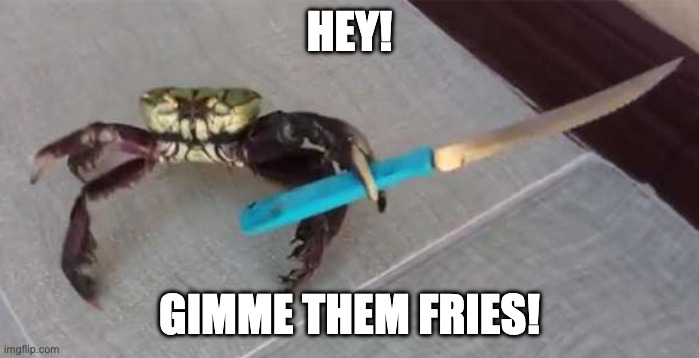 Crab: Hey! Gimmie them fries!