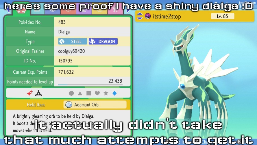 isn't it awesome | heres some proof i have a shiny dialga :D; it actually didn't take that much attempts to get it | image tagged in shinies,pokemon,proof,wow,hi | made w/ Imgflip meme maker