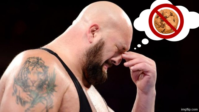 Big Show wants cookies | image tagged in big show crying,cookies | made w/ Imgflip meme maker