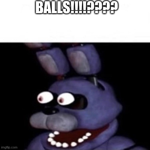 fun | BALLS!!!!???? | image tagged in bonnie eye pop | made w/ Imgflip meme maker