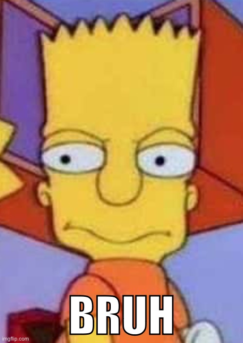What’s your think with my own Bart Simpson meme? | BRUH | image tagged in bart simpson,simpsons,the simpsons,meme,bruh | made w/ Imgflip meme maker