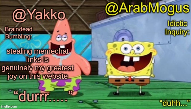 Yakko and ArabMogus’s shared temp | stealing memechat links is genuinely my greatest joy on this website | image tagged in yakko and arabmogus s shared temp | made w/ Imgflip meme maker