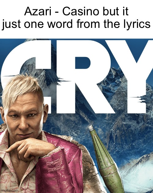 cry | Azari - Casino but it just one word from the lyrics | image tagged in cry,j-pop,japanese | made w/ Imgflip meme maker