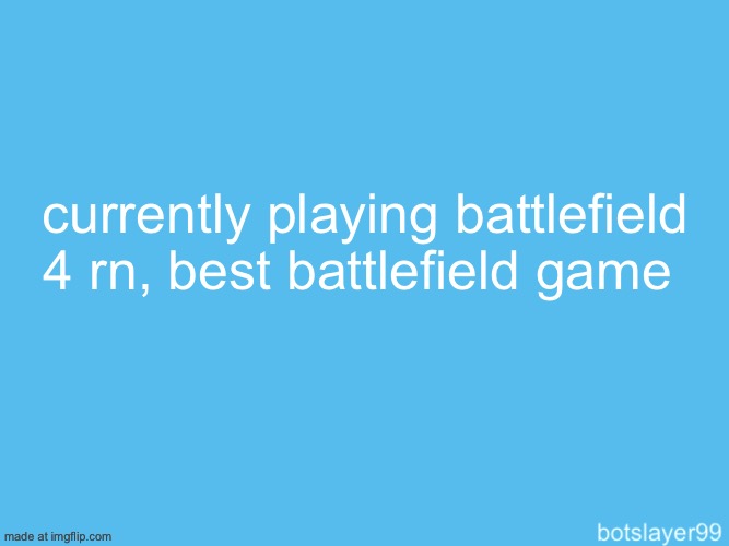 better than bf6 | currently playing battlefield 4 rn, best battlefield game | image tagged in botslayer announcement temp | made w/ Imgflip meme maker