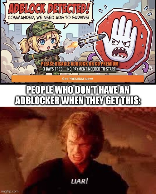 It knows too much | PEOPLE WHO DON’T HAVE AN ADBLOCKER WHEN THEY GET THIS: | image tagged in anakin liar,wco,watch cartoons online,adblock,frustration,do you are have stupid | made w/ Imgflip meme maker