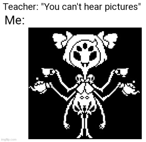 You Can't Hear Pictures | image tagged in you can't hear pictures | made w/ Imgflip meme maker