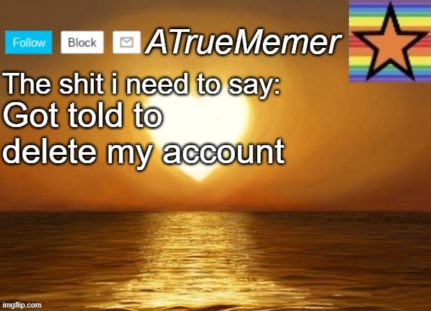 imgflip.com/user/Aadvik | Got told to delete my account | image tagged in atruememer announcement | made w/ Imgflip meme maker