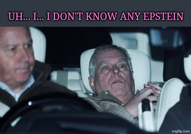 Prince Andrew lies | Uh... I... I don't know any EPSTEIN | image tagged in former prince andrew | made w/ Imgflip meme maker