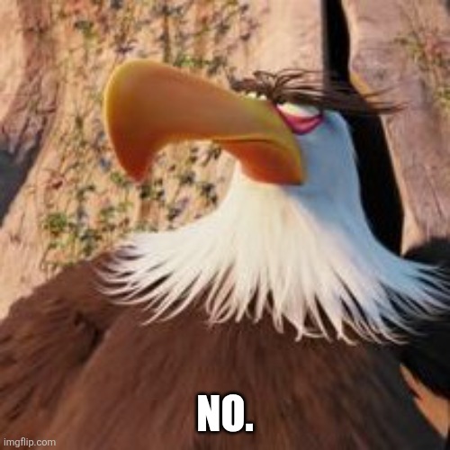 Mighty Eagle | No. | image tagged in mighty eagle | made w/ Imgflip meme maker