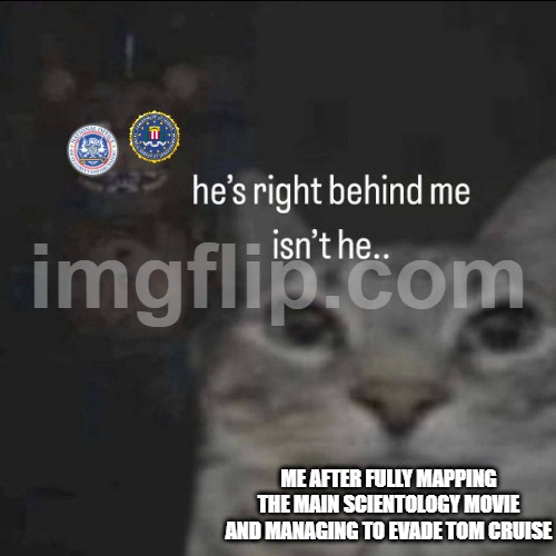 one of them ain't real | me after fully mapping the main scientology movie and managing to evade tom cruise | image tagged in he s right behind me isn t he | made w/ Imgflip meme maker