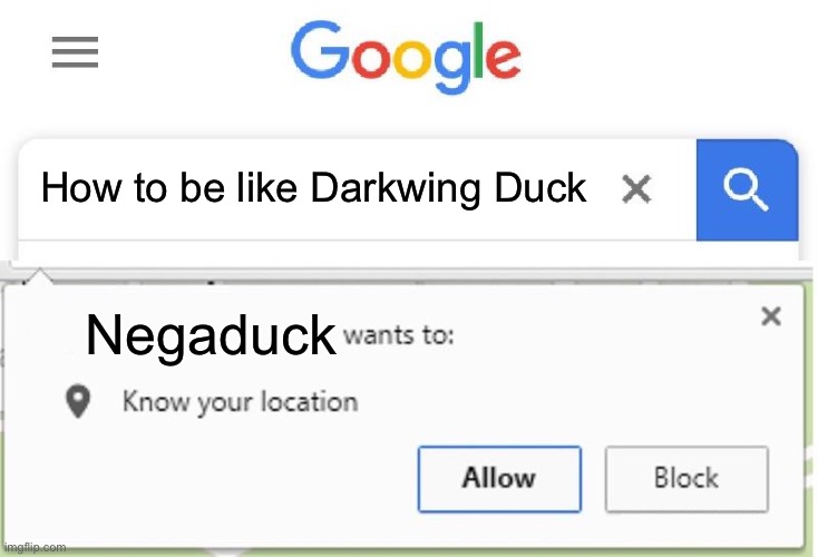 Negaduck’s role in “The Duck Knight Returns!” in a nutshell: | How to be like Darkwing Duck; Negaduck | image tagged in wants to know your location,darkwing duck,negaduck,ducktales,disguise,funny because it's true | made w/ Imgflip meme maker