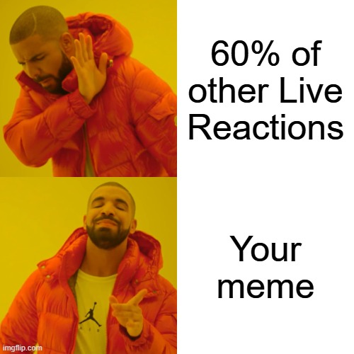 Drake Hotline Bling Meme | 60% of other Live Reactions Your meme | image tagged in memes,drake hotline bling | made w/ Imgflip meme maker