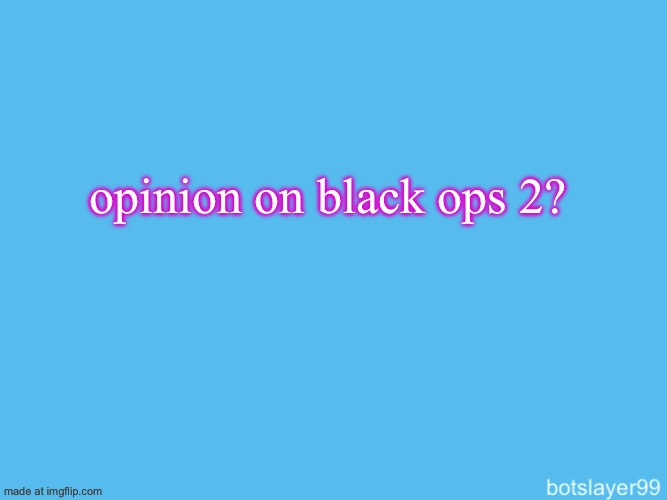 botslayer announcement temp | opinion on black ops 2? | image tagged in botslayer announcement temp | made w/ Imgflip meme maker