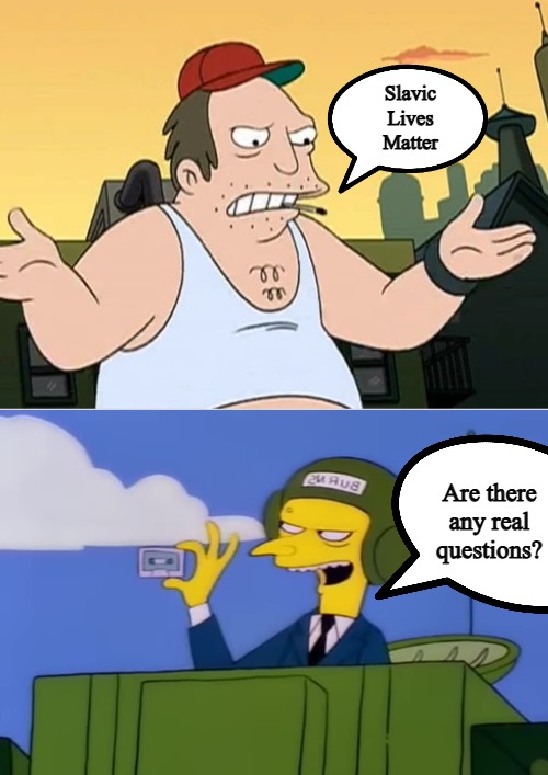 Slavic Lives Matter; Are there any real questions? | image tagged in slavic sal,i've been waiting 25 years for this moment,slavic memes | made w/ Imgflip meme maker