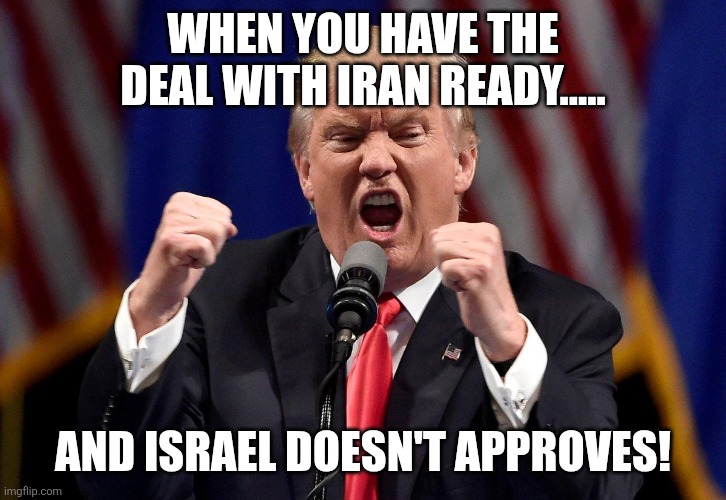 Bibi making him taco | When you have the deal with Iran ready..... And Israel doesn't approves! | image tagged in donald trump,trump,iran,israel,maga,nevertrump | made w/ Imgflip meme maker
