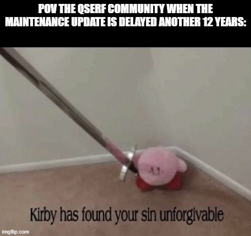 Kirby has found your sin unforgivable | pov the qserf community when the maintenance update is delayed another 12 years: | image tagged in kirby has found your sin unforgivable | made w/ Imgflip meme maker