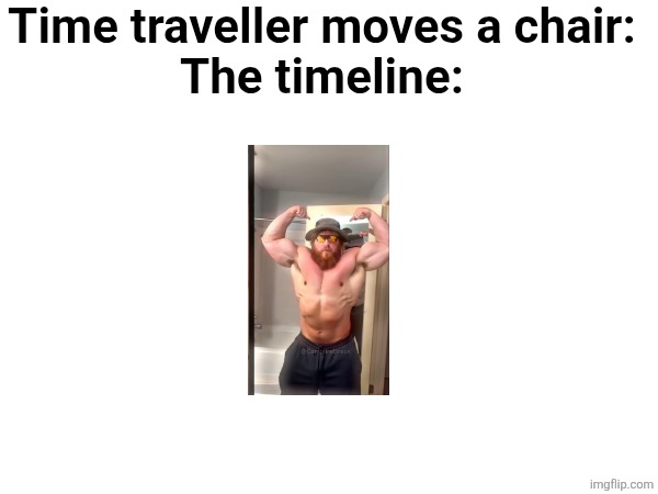 True | Time traveller moves a chair:
The timeline: | image tagged in caseoh | made w/ Imgflip meme maker